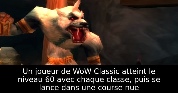 Un joueur de WoW Classic atteint le niveau 60 avec chaque classe, puis se lance dans une course nue