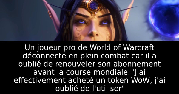 Un joueur pro de World of Warcraft déconnecte en plein combat car il a oublié de renouveler son abonnement avant la course mondiale: 'J'ai effectivement acheté un token WoW, j'ai oublié de l'utiliser'
