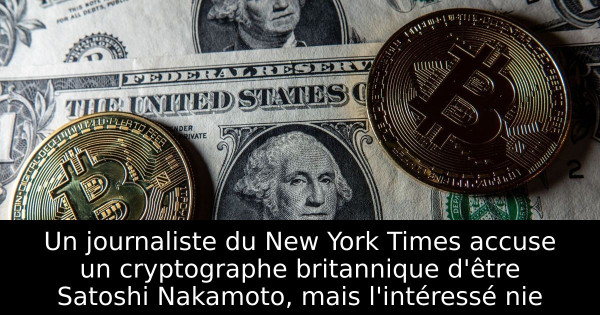 Un journaliste du New York Times accuse un cryptographe britannique d'être Satoshi Nakamoto, mais l'intéressé nie