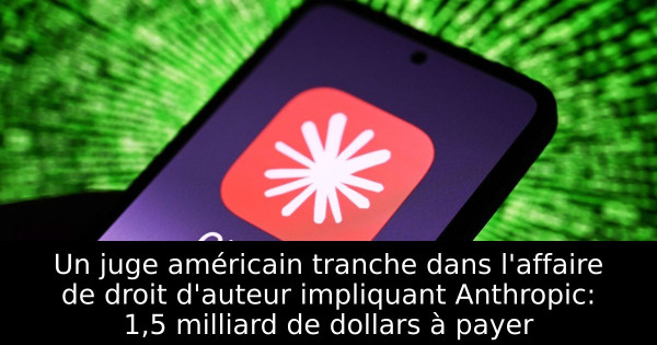 Un juge américain tranche dans l'affaire de droit d'auteur impliquant Anthropic: 1,5 milliard de dollars à payer