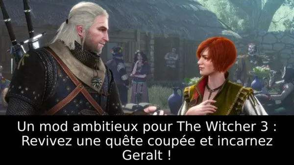 Un mod ambitieux pour The Witcher 3 : Revivez une quête coupée et incarnez Geralt !
