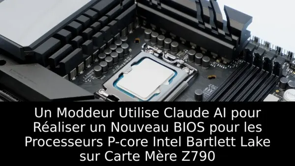 Un Moddeur Utilise Claude AI pour Réaliser un Nouveau BIOS pour les Processeurs P-core Intel Bartlett Lake sur Carte Mère Z790