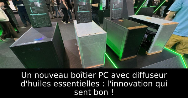 Un nouveau boîtier PC avec diffuseur d'huiles essentielles : l'innovation qui sent bon !