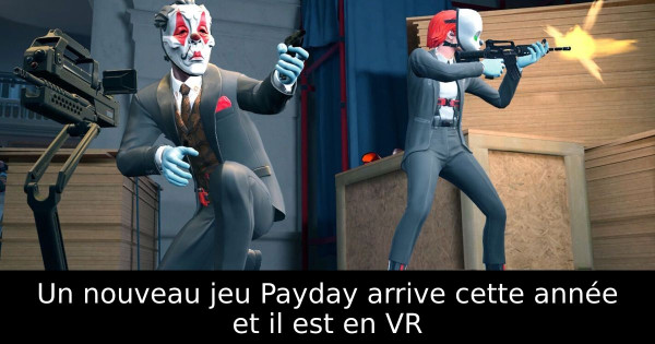 Un nouveau jeu Payday arrive cette année et il est en VR