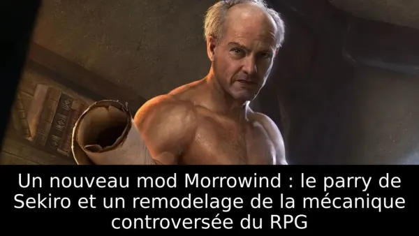 Un nouveau mod Morrowind : le parry de Sekiro et un remodelage de la mécanique controversée du RPG