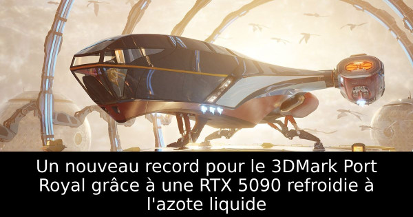 Un nouveau record pour le 3DMark Port Royal grâce à une RTX 5090 refroidie à l'azote liquide