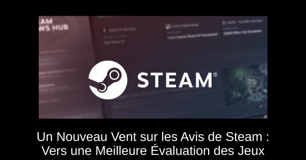 Un Nouveau Vent sur les Avis de Steam : Vers une Meilleure Évaluation des Jeux