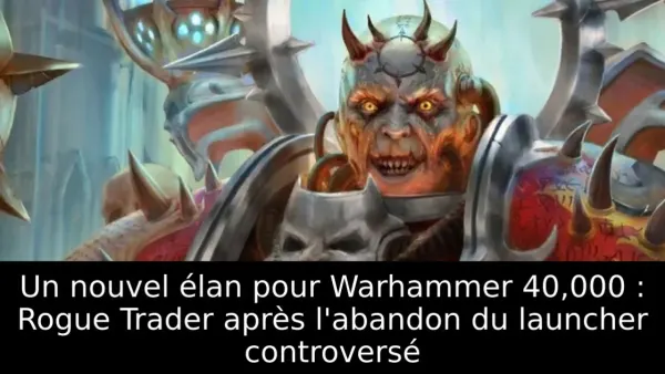 Un nouvel élan pour Warhammer 40,000 : Rogue Trader après l'abandon du launcher controversé