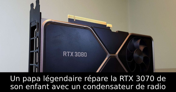 Un papa légendaire répare la RTX 3070 de son enfant avec un condensateur de radio