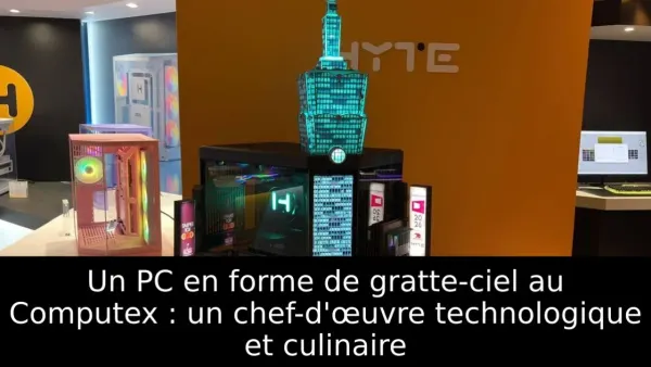 Un PC en forme de gratte-ciel au Computex : un chef-d'œuvre technologique et culinaire