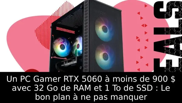Un PC Gamer RTX 5060 à moins de 900 $ avec 32 Go de RAM et 1 To de SSD : Le bon plan à ne pas manquer