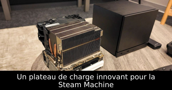 Un plateau de charge innovant pour la Steam Machine