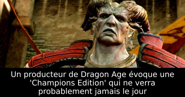 Un producteur de Dragon Age évoque une 'Champions Edition' qui ne verra probablement jamais le jour