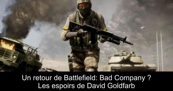 Un retour de Battlefield: Bad Company ? Les espoirs de David Goldfarb