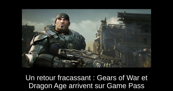 Un retour fracassant : Gears of War et Dragon Age arrivent sur Game Pass