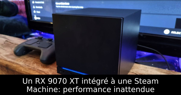 Un RX 9070 XT intégré à une Steam Machine: performance inattendue