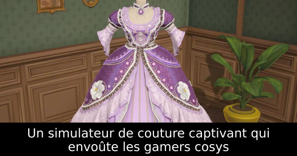Un simulateur de couture captivant qui envoûte les gamers cosys