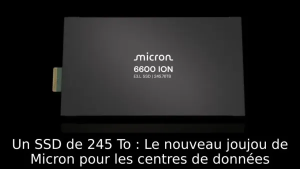 Un SSD de 245 To : Le nouveau joujou de Micron pour les centres de données