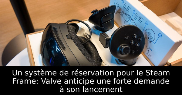 Un système de réservation pour le Steam Frame: Valve anticipe une forte demande à son lancement