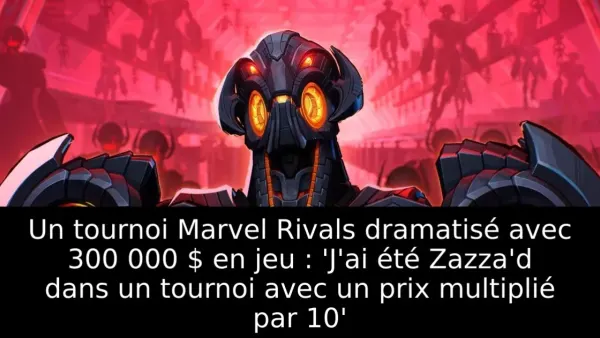 Un tournoi Marvel Rivals dramatisé avec 300 000 $ en jeu : 'J'ai été Zazza'd dans un tournoi avec un prix multiplié par 10'