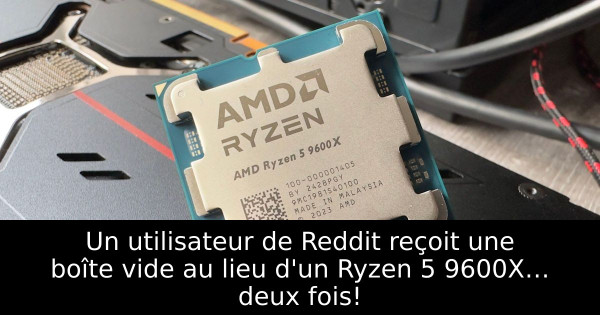 Un utilisateur de Reddit reçoit une boîte vide au lieu d'un Ryzen 5 9600X… deux fois!