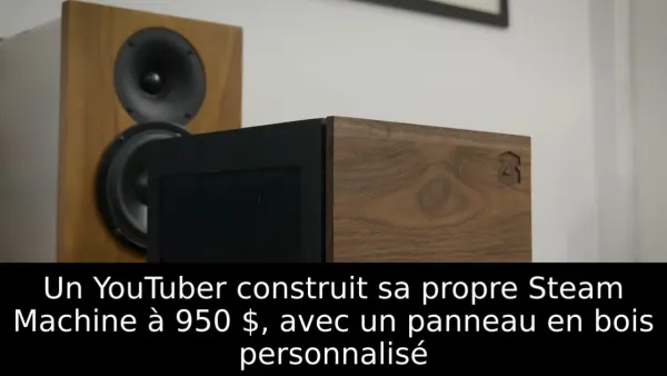 Un YouTuber construit sa propre Steam Machine à 950 $, avec un panneau en bois personnalisé