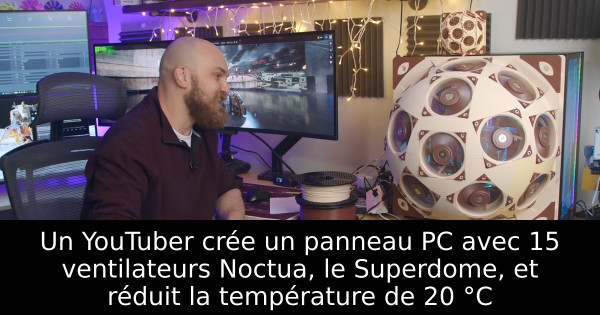 Un YouTuber crée un panneau PC avec 15 ventilateurs Noctua, le Superdome, et réduit la température de 20 °C