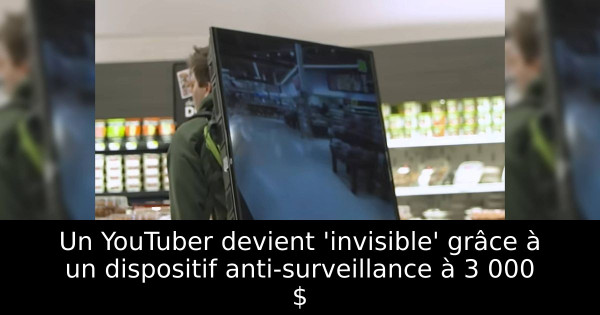 Un YouTuber devient 'invisible' grâce à un dispositif anti-surveillance à 3 000 $