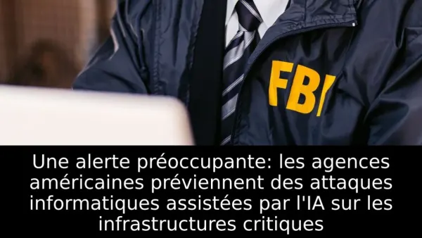 Une alerte préoccupante: les agences américaines préviennent des attaques informatiques assistées par l'IA sur les infrastructures critiques