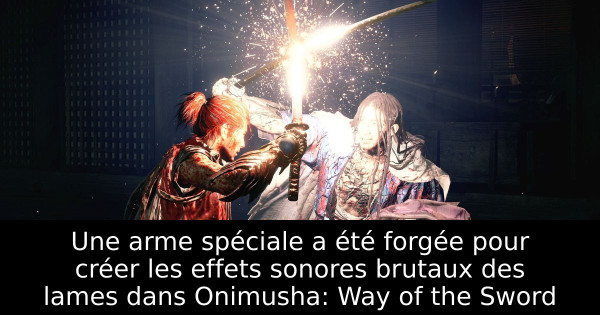 Une arme spéciale a été forgée pour créer les effets sonores brutaux des lames dans Onimusha: Way of the Sword