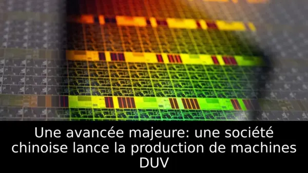 Une avancée majeure: une société chinoise lance la production de machines DUV