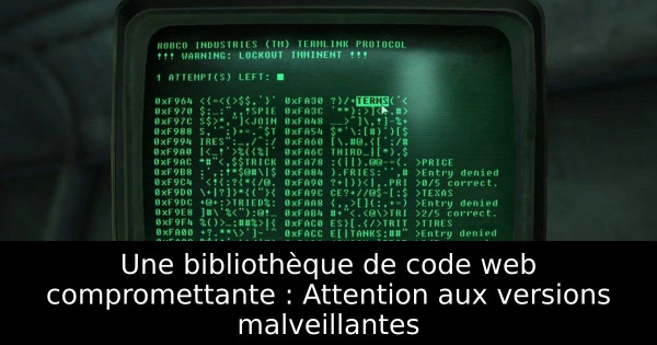 Une bibliothèque de code web compromettante : Attention aux versions malveillantes