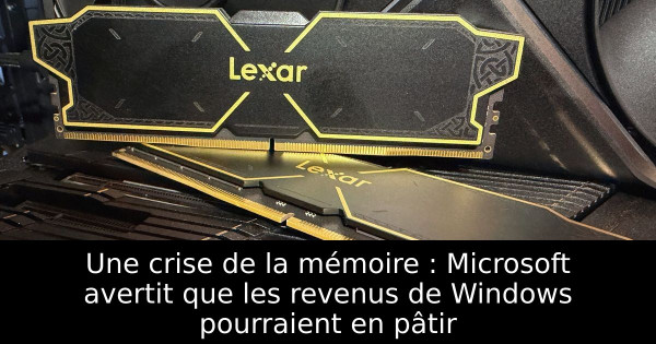 Une crise de la mémoire : Microsoft avertit que les revenus de Windows pourraient en pâtir