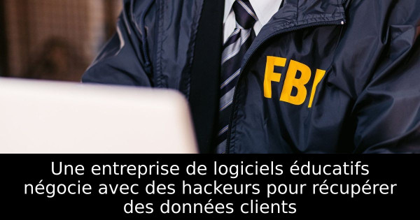 Une entreprise de logiciels éducatifs négocie avec des hackeurs pour récupérer des données clients