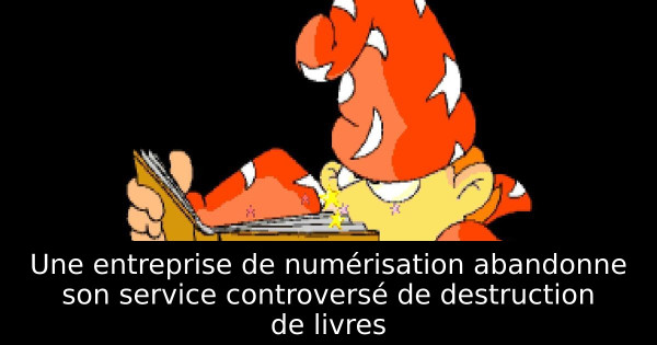 Une entreprise de numérisation abandonne son service controversé de destruction de livres