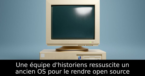 Une équipe d'historiens ressuscite un ancien OS pour le rendre open source