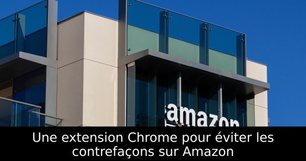 Une extension Chrome pour éviter les contrefaçons sur Amazon