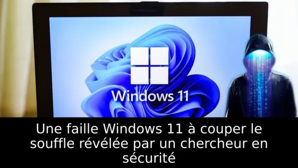 Une faille Windows 11 à couper le souffle révélée par un chercheur en sécurité