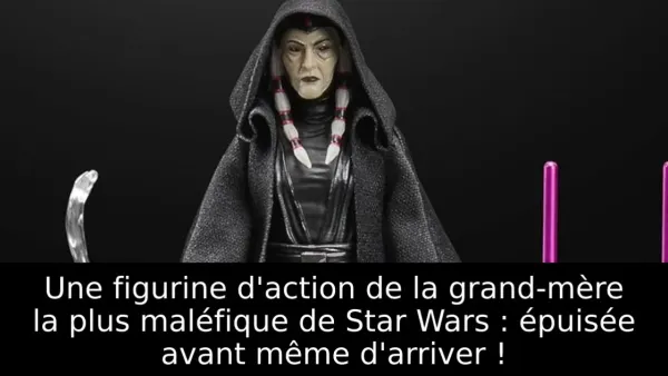 Une figurine d'action de la grand-mère la plus maléfique de Star Wars : épuisée avant même d'arriver !
