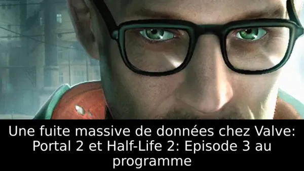 Une fuite massive de données chez Valve: Portal 2 et Half-Life 2: Episode 3 au programme