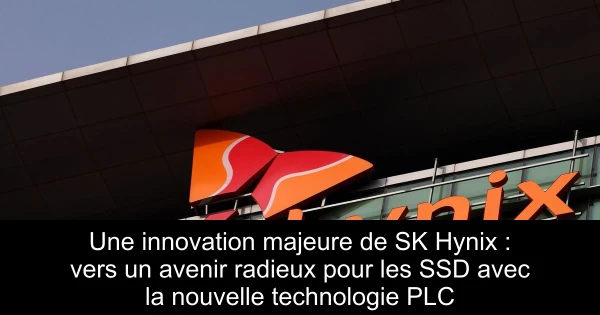 Une innovation majeure de SK Hynix : vers un avenir radieux pour les SSD avec la nouvelle technologie PLC