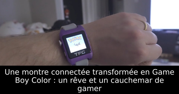 Une montre connectée transformée en Game Boy Color : un rêve et un cauchemar de gamer