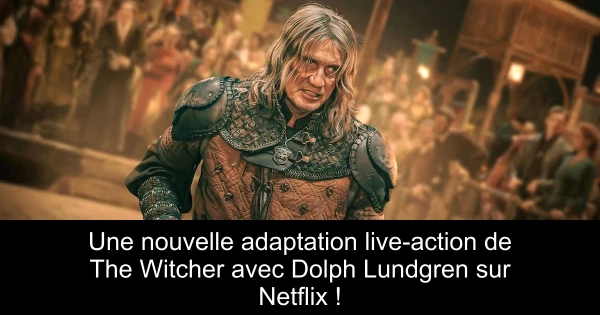 Une nouvelle adaptation live-action de The Witcher avec Dolph Lundgren sur Netflix !