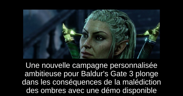 Une nouvelle campagne personnalisée ambitieuse pour Baldur's Gate 3 plonge dans les conséquences de la malédiction des ombres avec une démo disponible