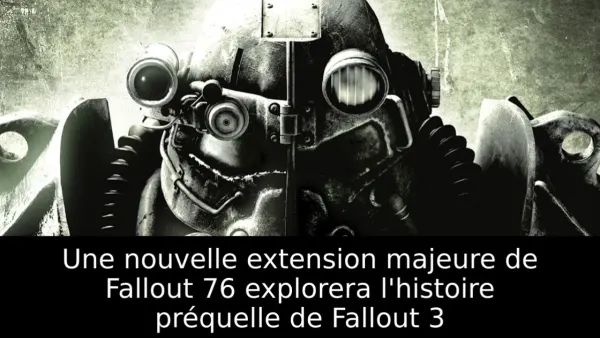 Une nouvelle extension majeure de Fallout 76 explorera l'histoire préquelle de Fallout 3