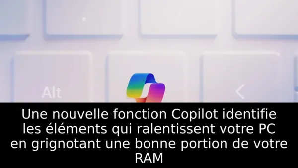 Une nouvelle fonction Copilot identifie les éléments qui ralentissent votre PC en grignotant une bonne portion de votre RAM