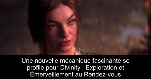 Une nouvelle mécanique fascinante se profile pour Divinity : Exploration et Émerveillement au Rendez-vous