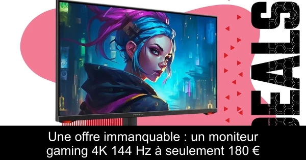 Une offre immanquable : un moniteur gaming 4K 144 Hz à seulement 180 €