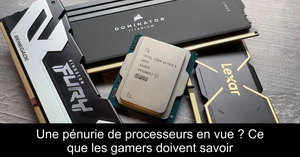 Une pénurie de processeurs en vue ? Ce que les gamers doivent savoir