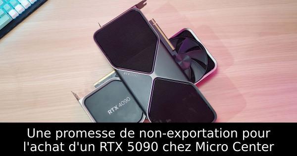 Une promesse de non-exportation pour l'achat d'un RTX 5090 chez Micro Center